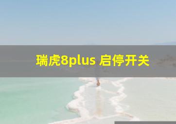 瑞虎8plus 启停开关